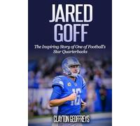 Jared Goff: The Inspiring Story of One of Football’s Star Quarterbacks