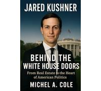 Jared Kushner: Behind the White House Doors: From Real Estate to the Heart of American Politics