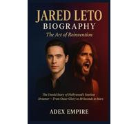 Jared Leto Biography: Actor. Musician. Visionary. The Extraordinary Life and Reinvention of Jared Leto