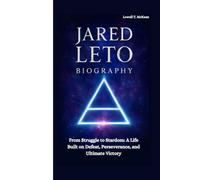 JARED LETO BIOGRAPHY: From Struggle to Stardom: A Life Built on Defeat, Perseverance, and Ultimate Victory