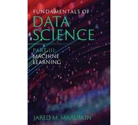 Fundamentals of Data Science Part III: Machine Learning by Maruskin, Jared M.