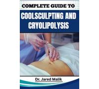 Jared Malik Complete Guide to Coolsculpting and Cryolipolysis (Tascabile)