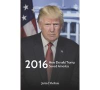 Jarrad Shelton 2016: How Donald Trump Saved America (Tascabile)
