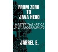 Jarrel E From Zero to Java Hero: Master The Art of Java Programming: (Tascabile)