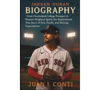 JARREN DURAN BIOGRAPHY: From Overlooked College Prospect to Boston’s Brightest Spark, the Inspirational True Story of Grit, Doubt, and Defying Expectations