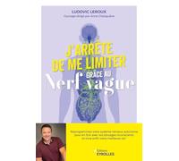 J'arrête de me limiter grâce au nerf vague: Reprogrammez votre système nerveux autonome pour en finir avec vos blocages inconscients et vivre enfin votre meilleure vie !