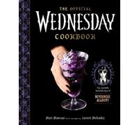 The Official Wednesday Cookbook: The Woefully Weird Recipes of Nevermore Academy