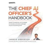 The Chief AI Officer's Handbook: Master AI leadership with strategies to innovate, overcome challenges, and drive business growth