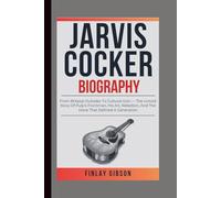 JARVIS COCKER BIOGRAPHY: From Britpop Outsider To Cultural Icon - The Untold Story Of Pulp’s Frontman, His Art, Rebellion, And The Voice That Defined A Generation