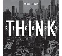 Jarvis, Cosmo - Think Bigger