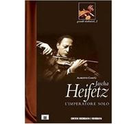 Jascha Heifetz. L'imperatore solo - Cantù Alberto