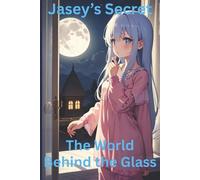 Jasey’s Secret The World Behind the Glass: A Fantasy Children’s Book for Ages 4 to 8