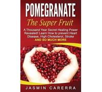 Jasmin Carerra Pomegranate - The Super Fruit. A Thousand Year Secret (Tascabile)
