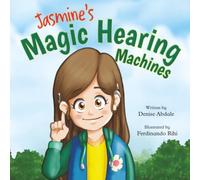 Jasmine’s Magic Hearing Machines: A Story About Hearing Differently, Finding Confidence and Believing in Your Dreams