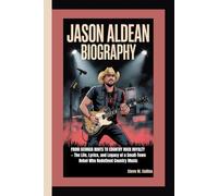 JASON ALDEAN BIOGRAPHY: From Georgia Roots to Country Rock Royalty - The Life, Lyrics, and Legacy of a Small-Town Rebel Who Redefined Country Music