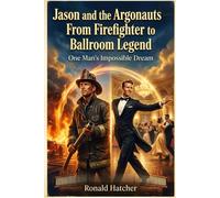 Jason and the Argonauts - From Firefighter to Ballroom Legend: One Man’s Impossible Dream