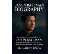 Jason Bateman Biography: The Inspiring Life and Career of Jason Bateman: From Child Star to Hollywood Icon, Behind the Scenes of Arrested Development, Ozark, and Beyond