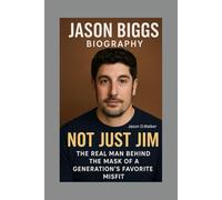 JASON BIGGS-BIOGRAPHY: NOT JUST JIM-THE REAL MAN BEHIND THE MASK OF A GENERATION’S FAVORITE MISFIT