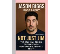 JASON BIGGS-BIOGRAPHY: NOT JUST JIM-THE REAL MAN BEHIND THE MASK OF A GENERATION’S FAVORITE MISFIT