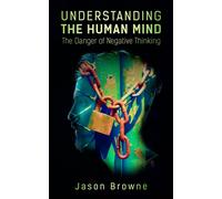 Jason Browne Understanding the Human Mind The Danger of Negative Thi (Tascabile)