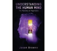 Jason Browne Understanding the Human Mind The Mystery of Hypnosis (Tascabile)