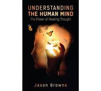 Jason Browne Understanding the Human Mind The Power of Healing Thoug (Tascabile)
