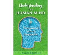 Jason Browne Understanding the Human Mind The Powerful Force of Imag (Tascabile)