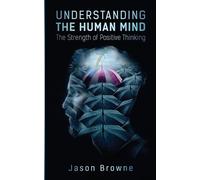 Jason Browne Understanding the Human Mind The Strength of Positive T (Tascabile)