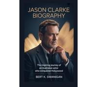 JASON CLARKE BIOGRAPHY: The Inspiring Journey of an Australian Actor Who Conquered Hollywood