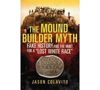 Jason Colavito The Mound Builder Myth (Tascabile)