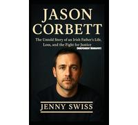 JASON CORBETT: The Untold Story of an Irish Father’s Life, Loss, and the Fight for Justice (Independent Biography)