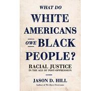 Jason D Hill What Do White Americans Owe Black People (Copertina rigida)