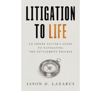Jason D Lazarus Litigation to Life (Tascabile)