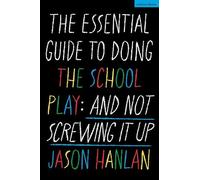 Jason Hanlan The Essential Guide to Doing the School Play (Tascabile)