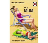 Jason Hazeley Joel Morris How It Works: The Mum (Copertina rigida)
