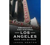 Jason Horton Abandoned and Historic Los Angeles: Neon and Beyond (Tascabile)