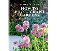Jason Ingram How to Photograph Gardens (Copertina rigida)