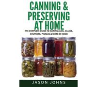 Jason Johns Canning & Preserving at Home - The Complete Guide To Mak (Tascabile)