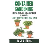 Jason Johns Container Gardening - Growing Vegetables, Herbs and Flow (Tascabile)