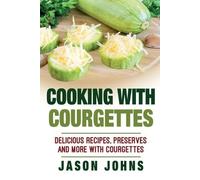 Jason Johns Cooking With Courgettes - Delicious Recipes, Preserves a (Tascabile)