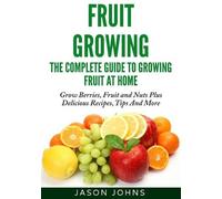 Jason Johns Fruit Growing - The Complete Guide To Growing Fruit At H (Tascabile)