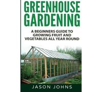 Jason Johns Greenhouse Gardening - A Beginners Guide To Growing Frui (Tascabile)