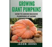Jason Johns Growing Giant Pumpkins - How To Grow Massive Pumpkins At (Tascabile)
