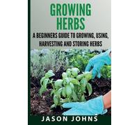 Jason Johns Growing Herbs A Beginners Guide to Growing, Using, Harve (Tascabile)