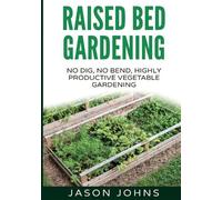Jason Johns Raised Bed Gardening - A Guide To Growing Vegetables In (Tascabile)