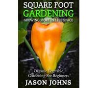 Jason Johns Square Foot Gardening - Growing More In Less Space (Tascabile)