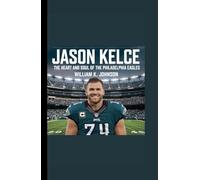 JASON KELCE: The Heart and Soul of the Philadelphia Eagles
