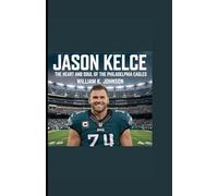 JASON KELCE: The Heart and Soul of the Philadelphia Eagles
