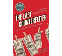The Last Counterfeiter: The Story of Fake Money, Real Art, and Forging the Impossible $100 Bill