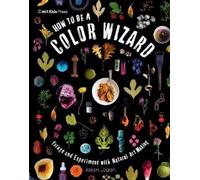 Jason Logan How to Be a Color Wizard: Forage and Experiment with Nat (Tascabile)